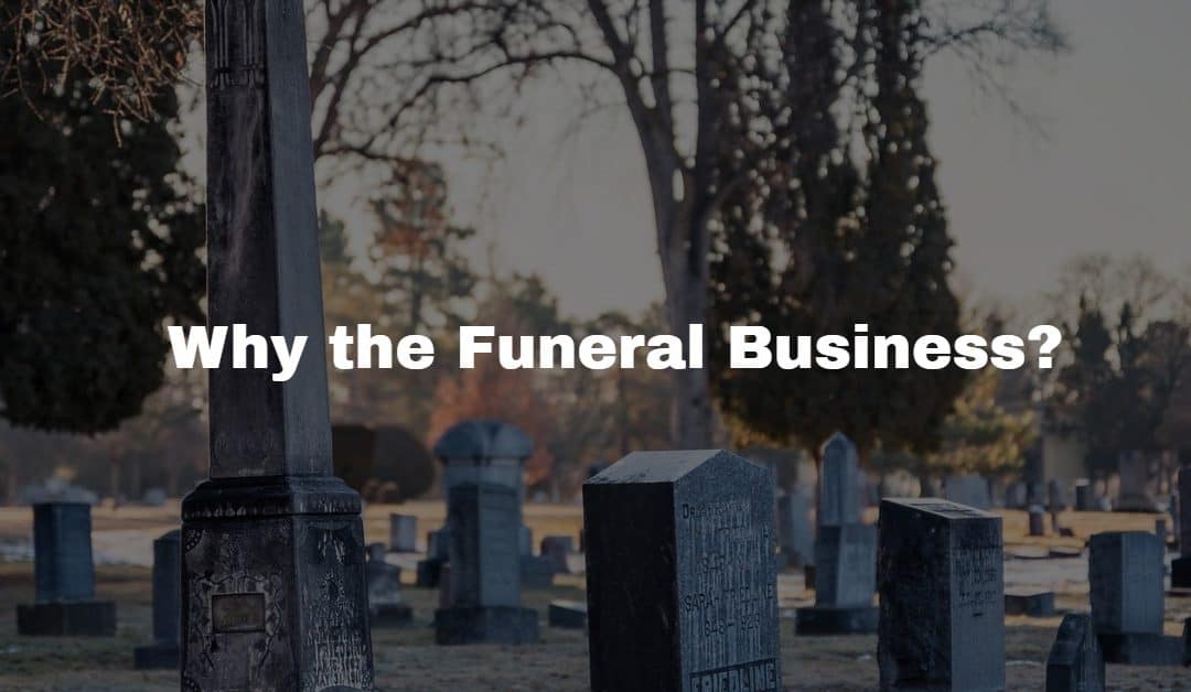Why the funeral business?