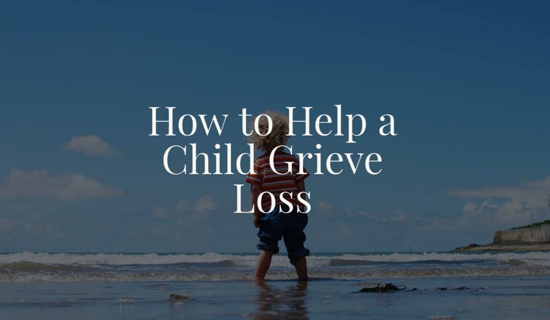 How to Help a Child Grieve Loss