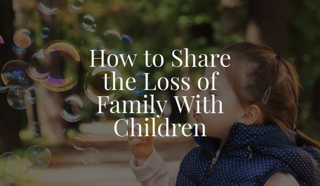 How to Share the Loss of Family With Children
