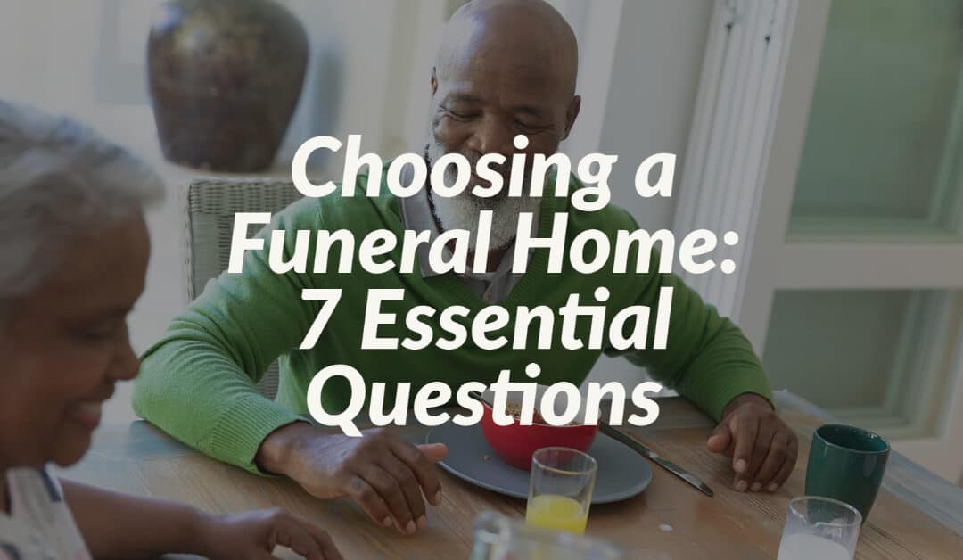 Choosing a Funeral Home 7 Essential Questions