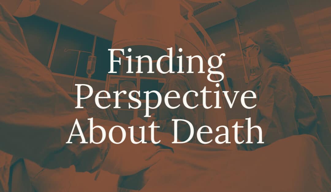 Finding Perspective About Death